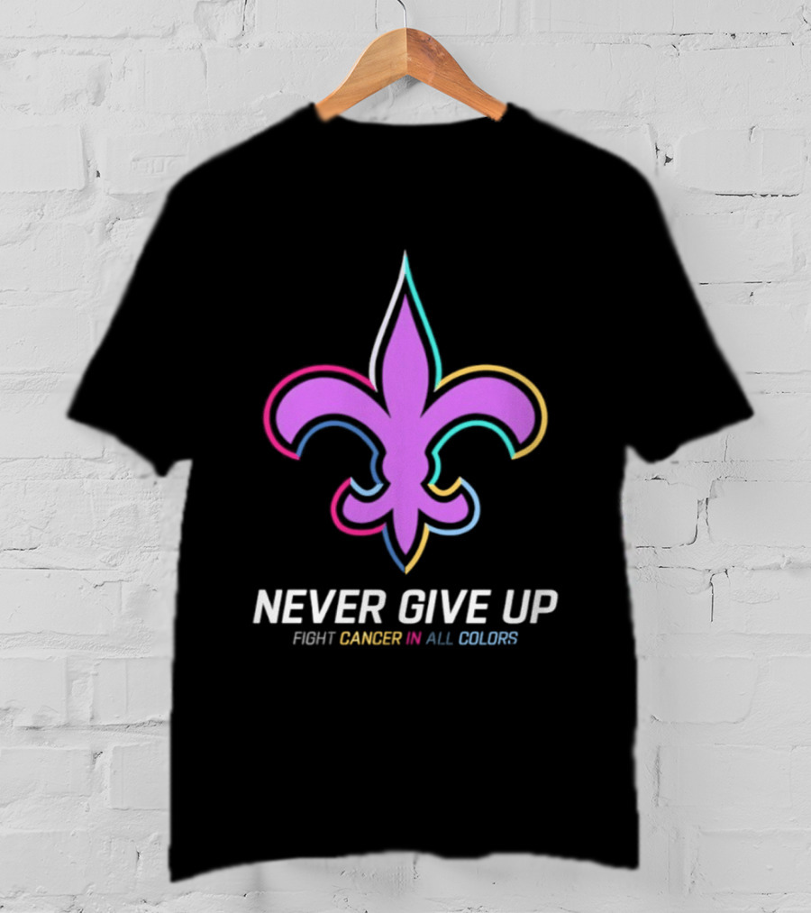New Orleans Saints Never Give Up Fight Cancer In All Colors Fleur De Lis 2026 T-Shirt