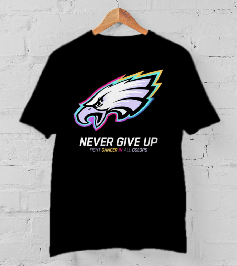 Philadelphia Eagles Never Give Up Fight Cancer In All Colors 2026 T-Shirt