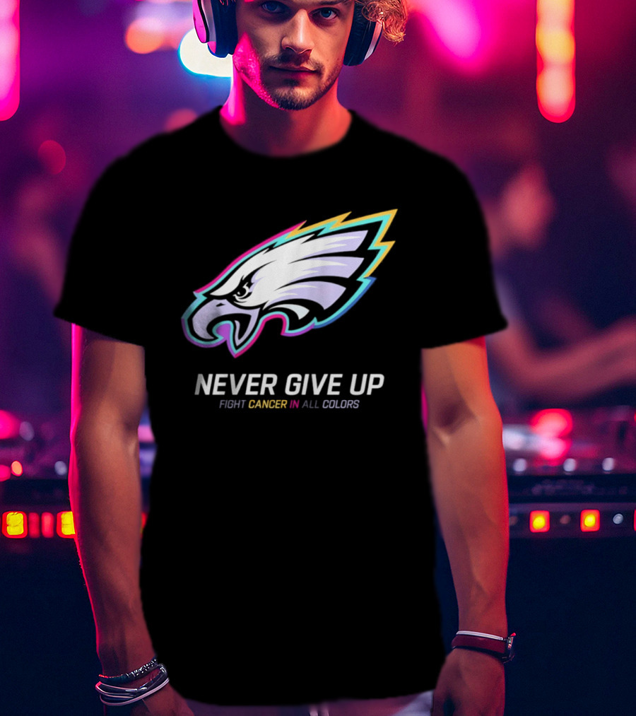 Philadelphia Eagles Never Give Up Fight Cancer In All Colors 2026 T-Shirt