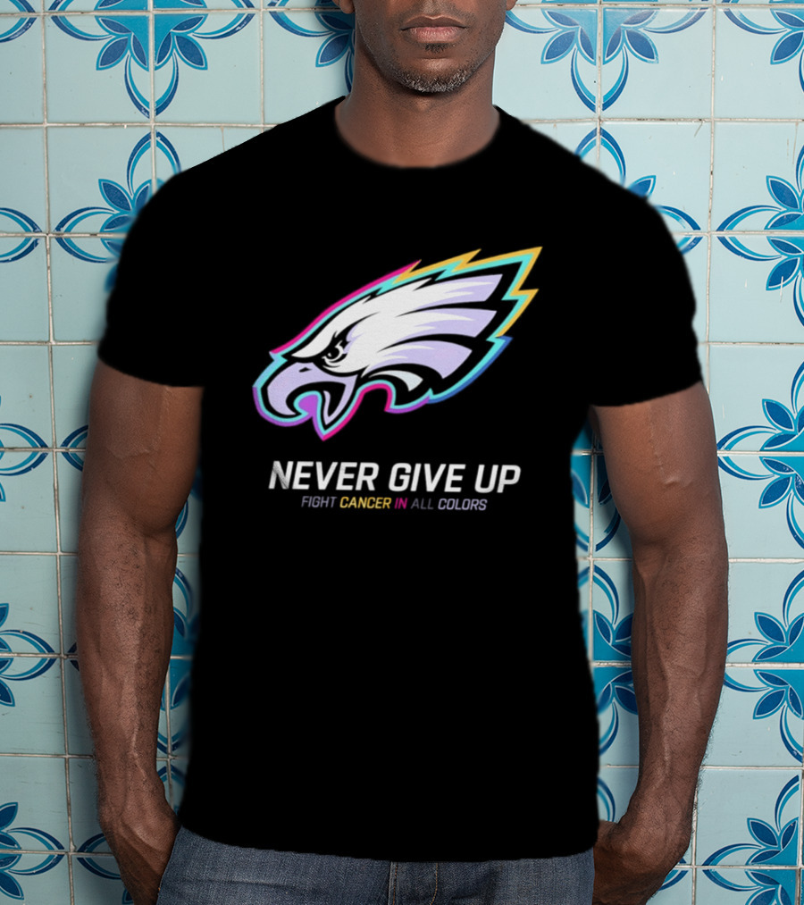 Philadelphia Eagles Never Give Up Fight Cancer In All Colors 2026 T-Shirt