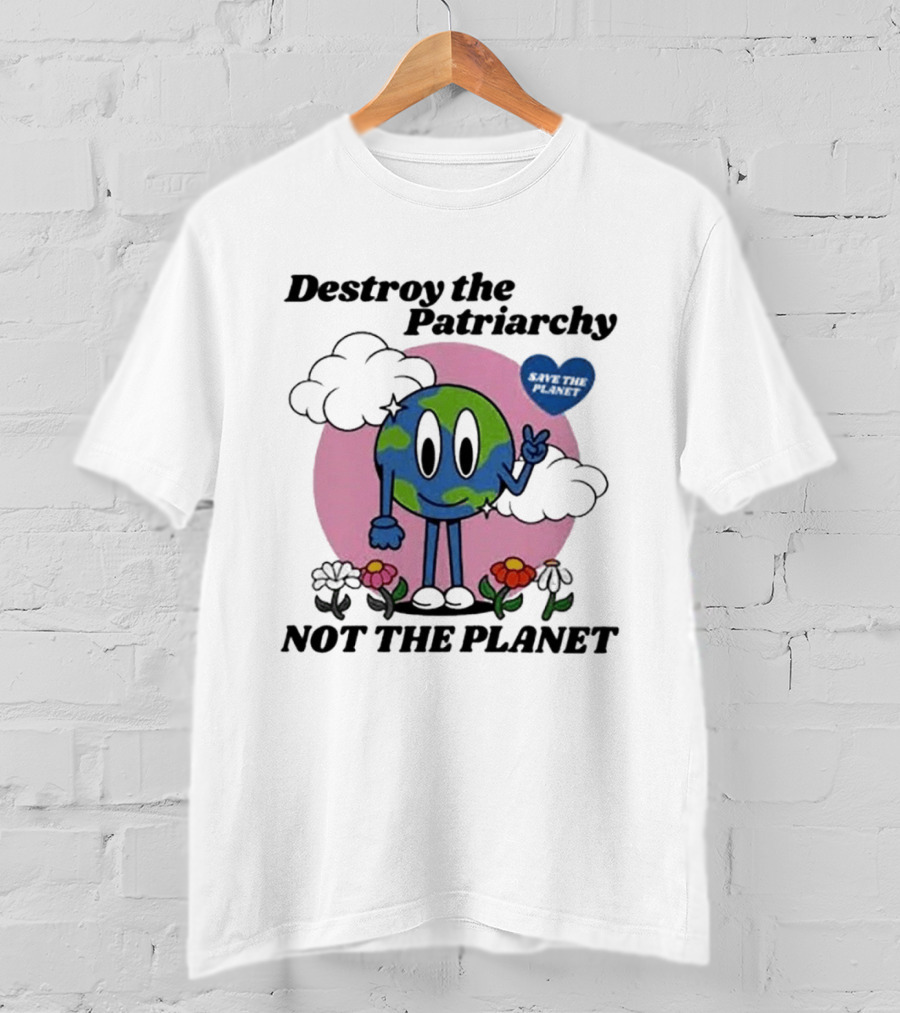 Destroy The Patriarchy Not The Planet Eco Feminist Earth With Heart And Flowers T-Shirt
