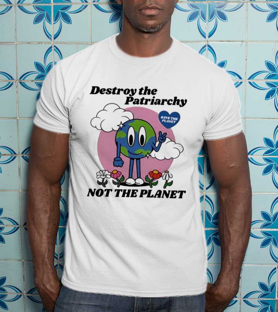 Destroy The Patriarchy Not The Planet Eco Feminist Earth With Heart And Flowers T-Shirt