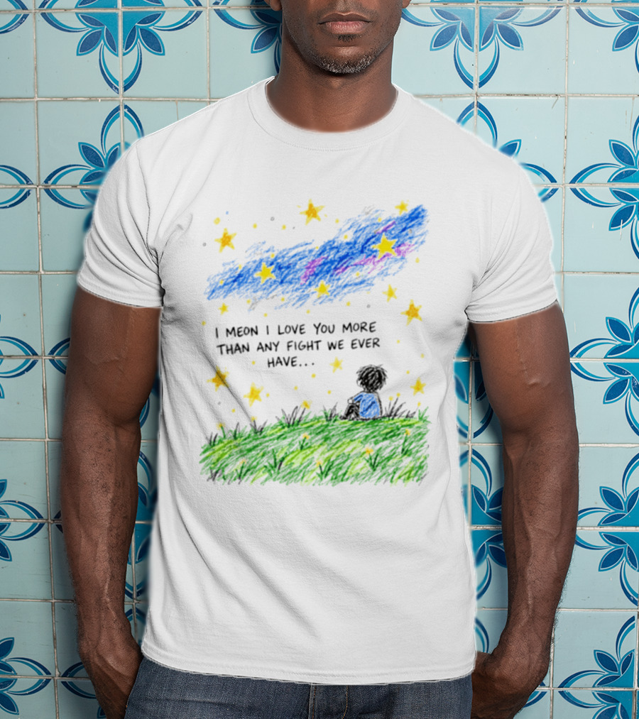 I Meon I Love You More Than Any Fight We Ever Have Starry Night Sky Scene T-Shirt