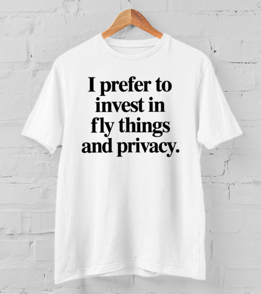 I Prefer To Invest In Fly Things And Privacy T-Shirt