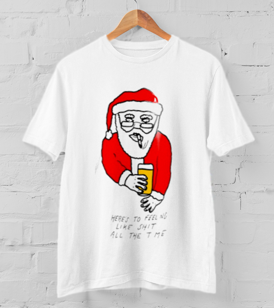 Santa Claus Here Is To Feeling Like Shit All The Time With Beer T-Shirt