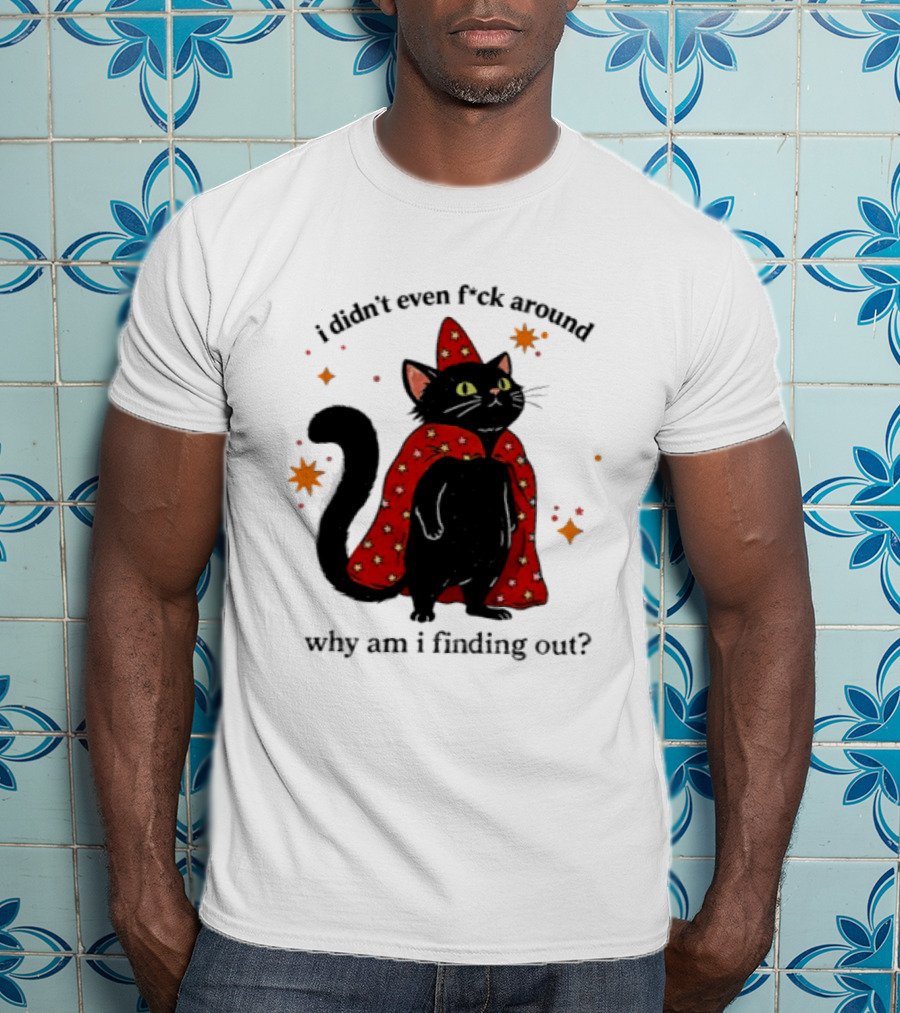 Wizard Cat I Didn't Even F Ck Around Why Am I Finding Out Magic Cloak Stars T-Shirt
