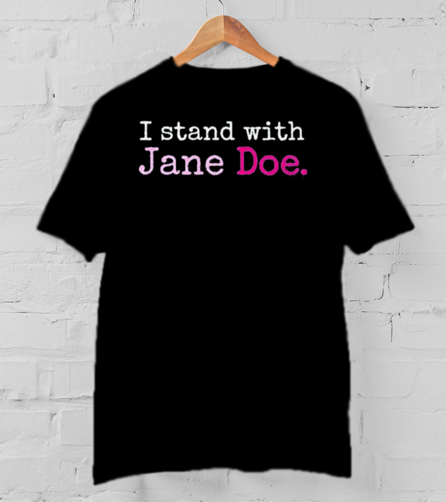 I Stand With Jane Doe Until None Of Us Are T-Shirt