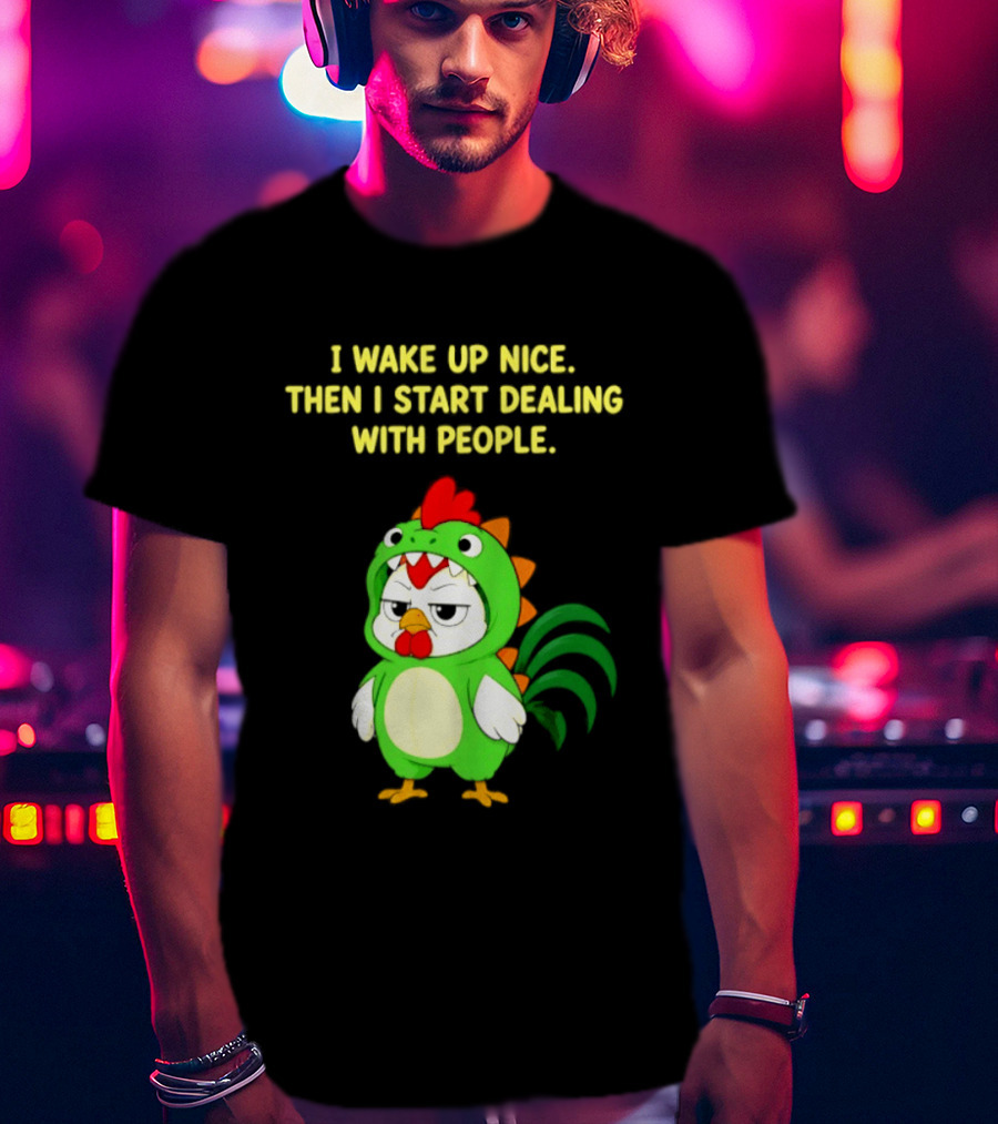 I Wake Up Nice Then I Start Dealing With People Chicken Dinosaur Green Costume T-Shirt