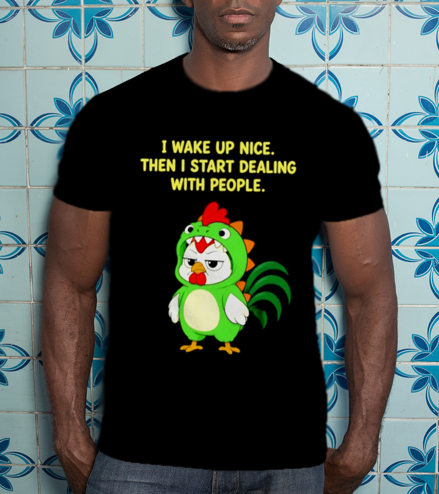 I Wake Up Nice Then I Start Dealing With People Chicken Dinosaur Green Costume T-Shirt