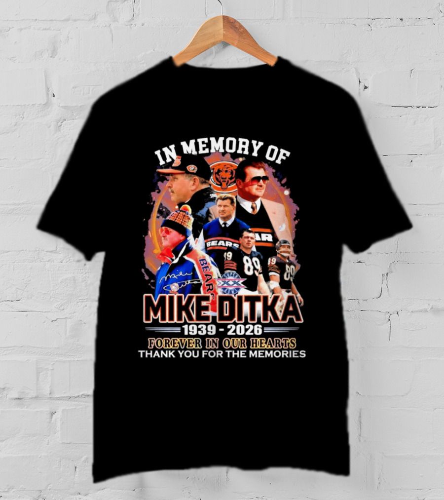 In Memory Of Mike Ditka 1939 2026 Forever In Our Hearts Thank You For The Memories Bears T-Shirt