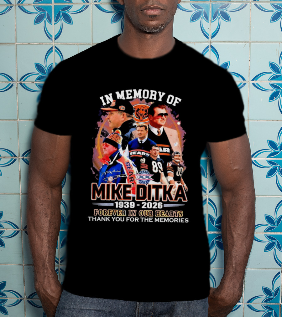 In Memory Of Mike Ditka 1939 2026 Forever In Our Hearts Thank You For The Memories Bears T-Shirt