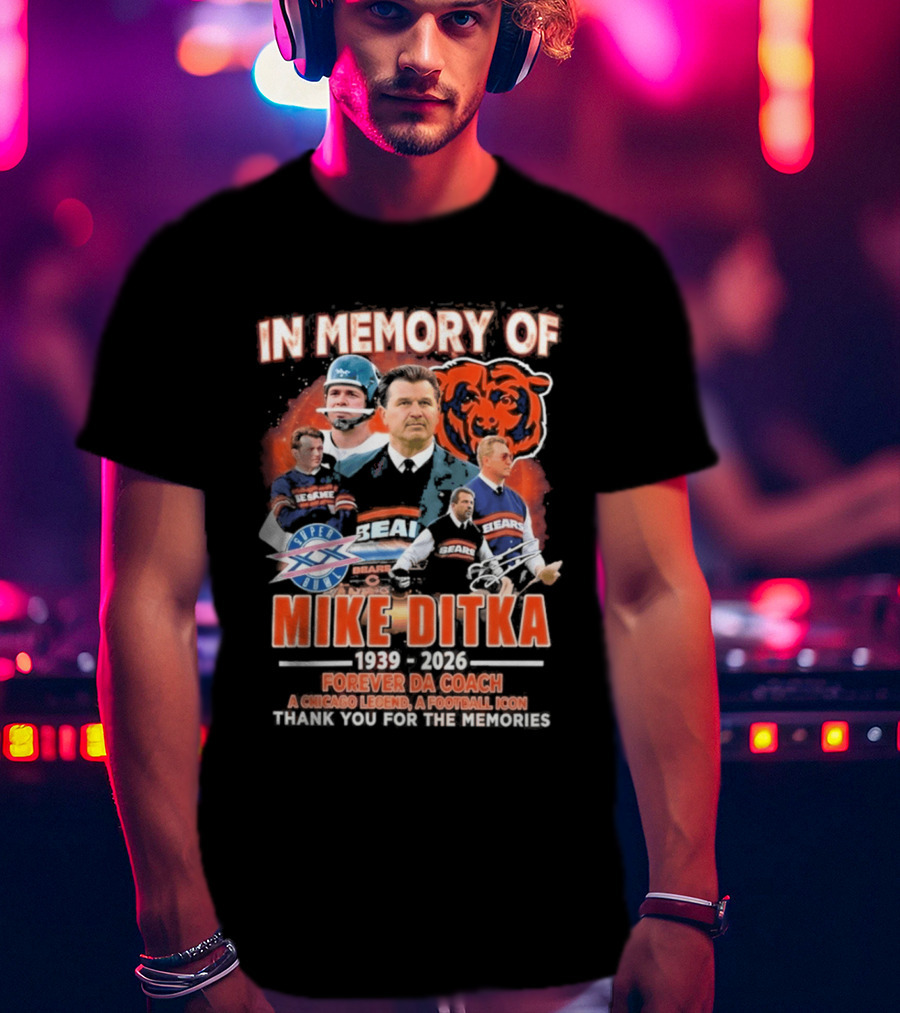 In Memory Of Mike Ditka 1939 2026 Forever Da Coach Chicago Legend A Football Icon Thank You For The Memories Bears T-Shirt