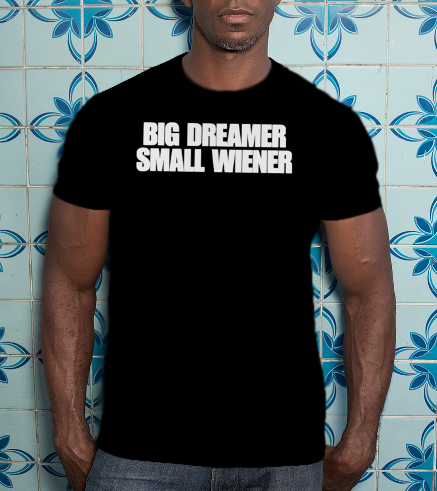 Big Dreamer Small Wiener T-Shirt