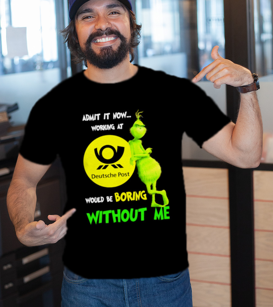 Deutsche Post Grinch Admit It Now Working Would Be Boring Without Me T-Shirt
