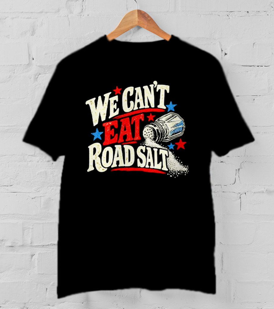 We Can't Eat Road Salt Stars And Salt Shaker Fun Message T-Shirt