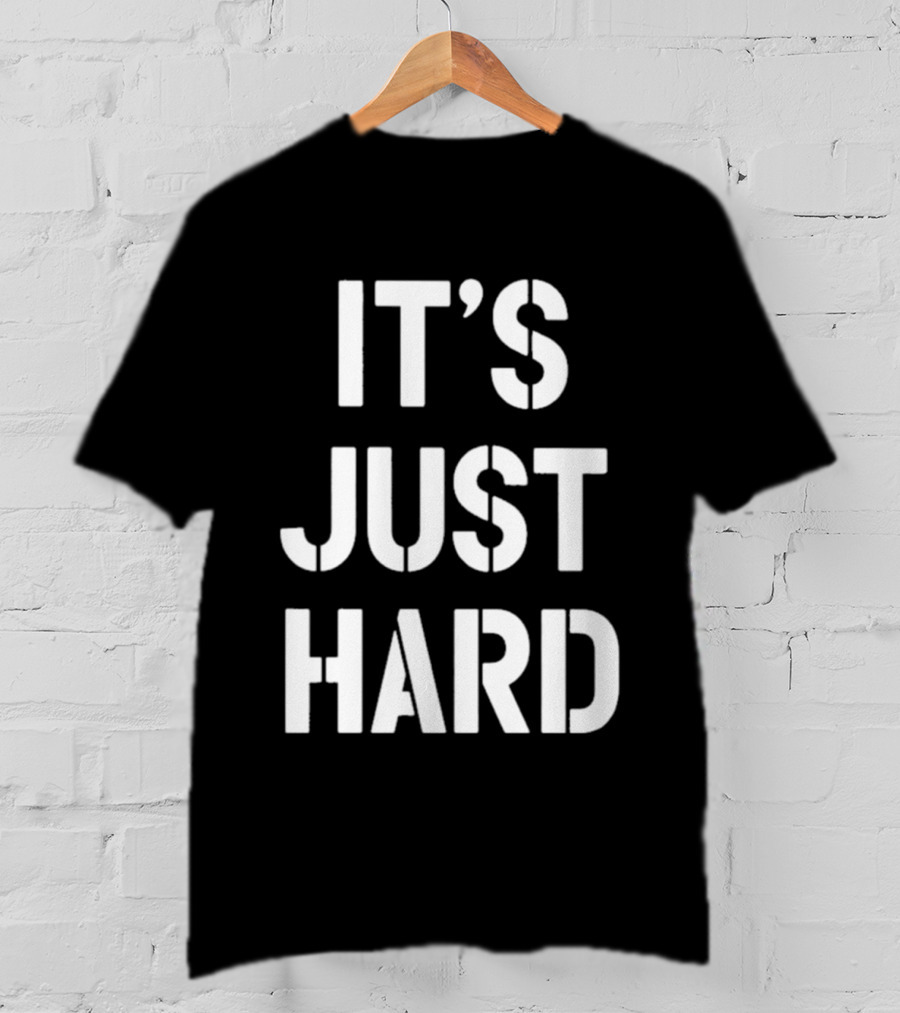 It's Just Hard T-Shirt