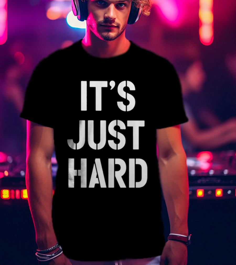 It's Just Hard T-Shirt