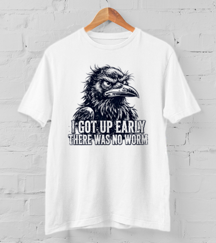 Crow I Got Up Early There Was No Worm Angry Raven T-Shirt