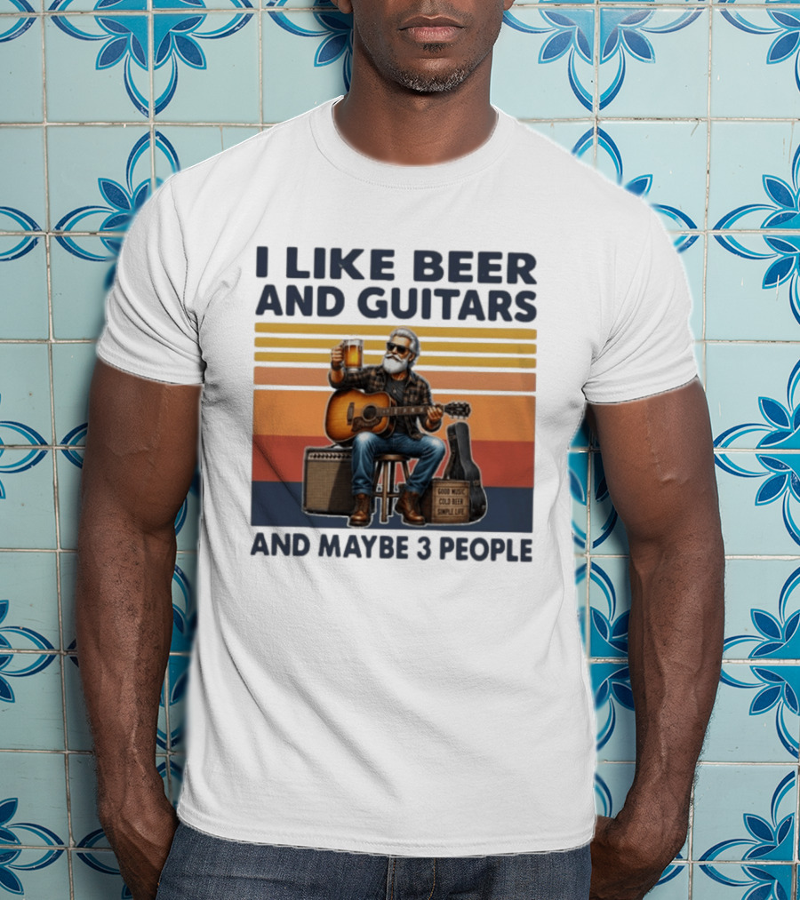 I Like Beer And Guitars Good Music Cold Beer Simple Life And Maybe 3 People T-Shirt