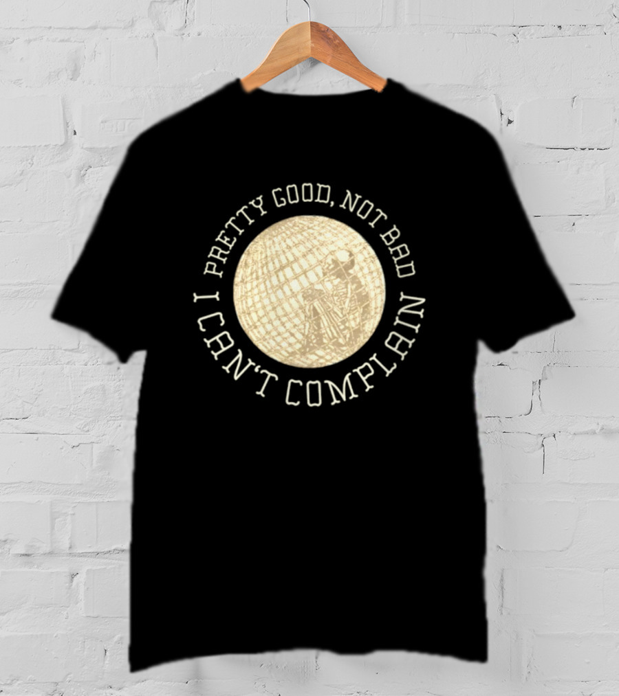 Pretty Good Not Bad I Can't Complain Skeleton Globe T-Shirt