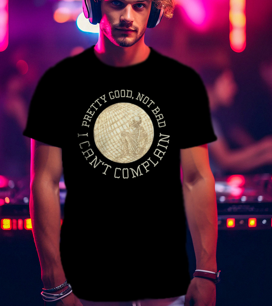 Pretty Good Not Bad I Can't Complain Skeleton Globe T-Shirt