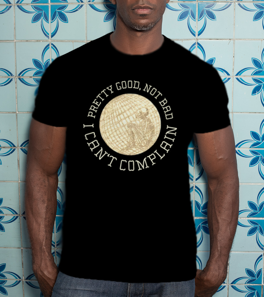 Pretty Good Not Bad I Can't Complain Skeleton Globe T-Shirt