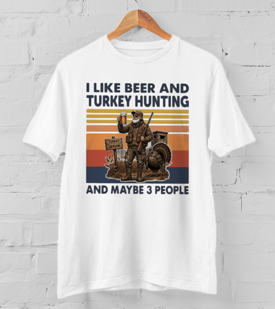I Like Beer And Turkey Hunting Turkey Season And Maybe 3 People T-Shirt