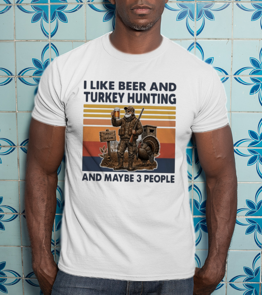 I Like Beer And Turkey Hunting Turkey Season And Maybe 3 People T-Shirt