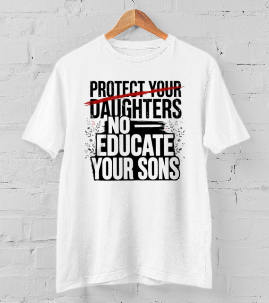 Protect Your Daughters Educate Your Sons T-Shirt