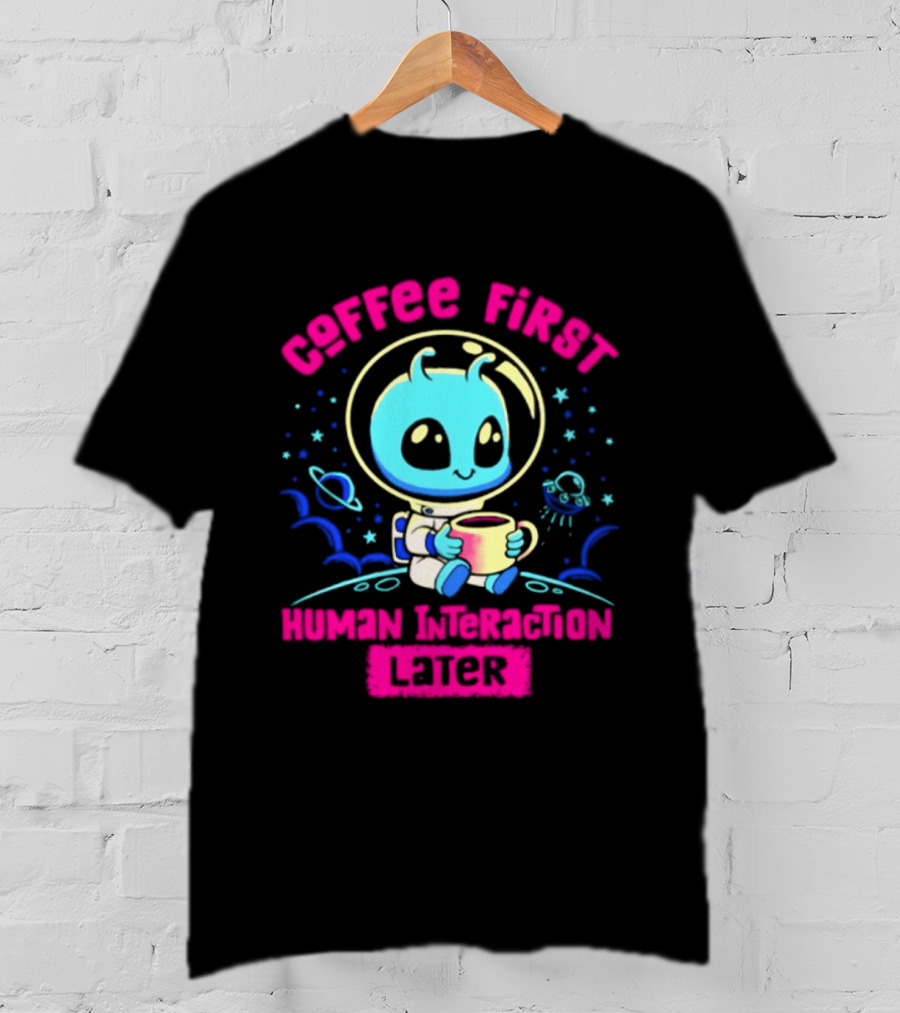 Coffee First Human Interaction Later Alien Astronaut T-Shirt