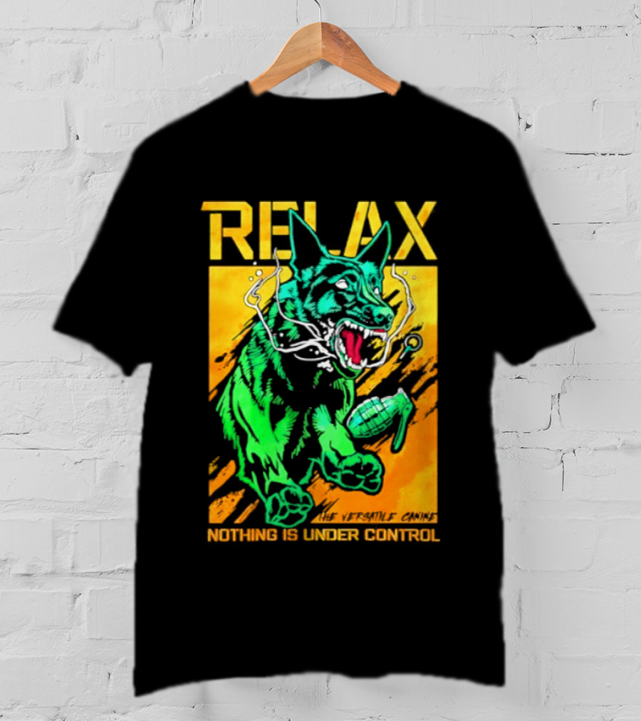 RELAX Dog The Versatile Canine Nothing Is Under Control T-Shirt