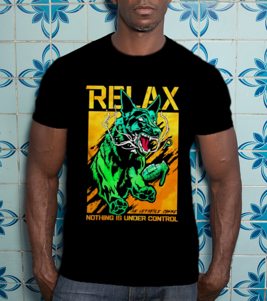 RELAX Dog The Versatile Canine Nothing Is Under Control T-Shirt