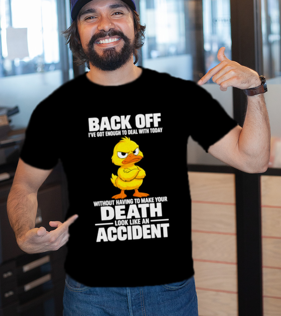 Back Off Angry Duck Enough To Deal With Today Without Making Your Death Look Like An Accident T-Shirt