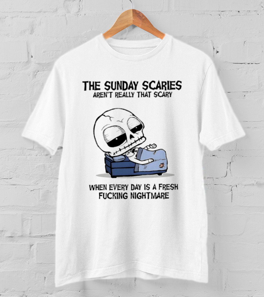 The Sunday Scaries Aren't Really That Scary When Every Day Is A Fresh Fucking Nightmare Skeleton Couch T-Shirt