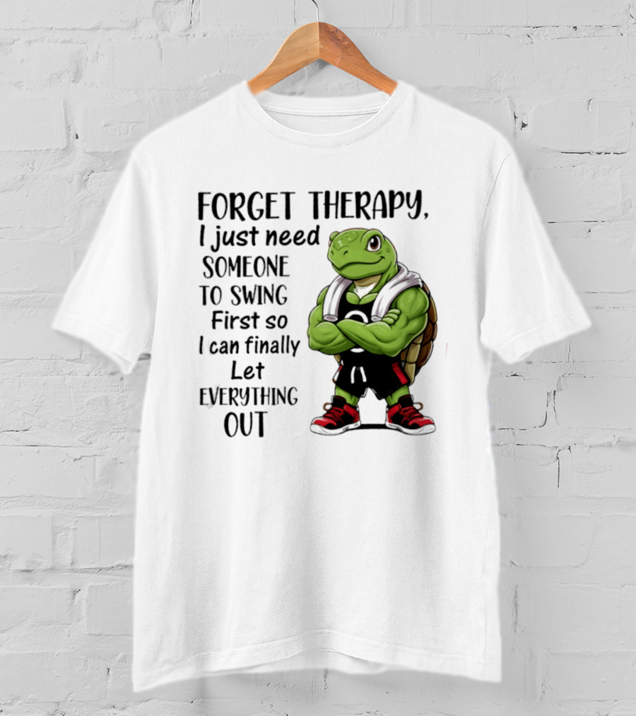Forget Therapy Turtle Need Someone To Swing Let Everything Out T-Shirt