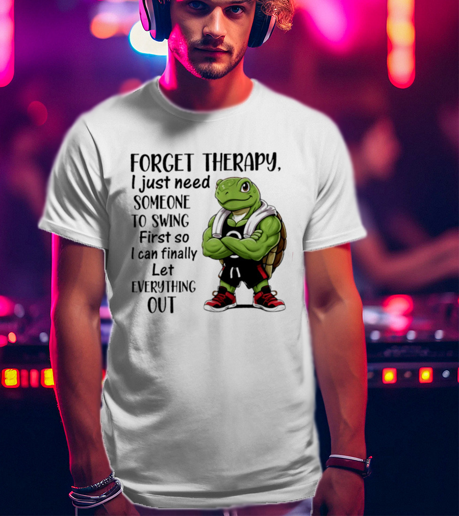 Forget Therapy Turtle Need Someone To Swing Let Everything Out T-Shirt
