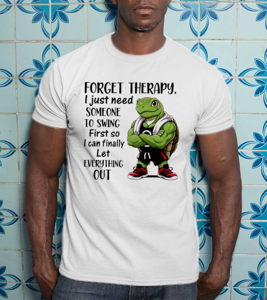 Forget Therapy Turtle Need Someone To Swing Let Everything Out T-Shirt