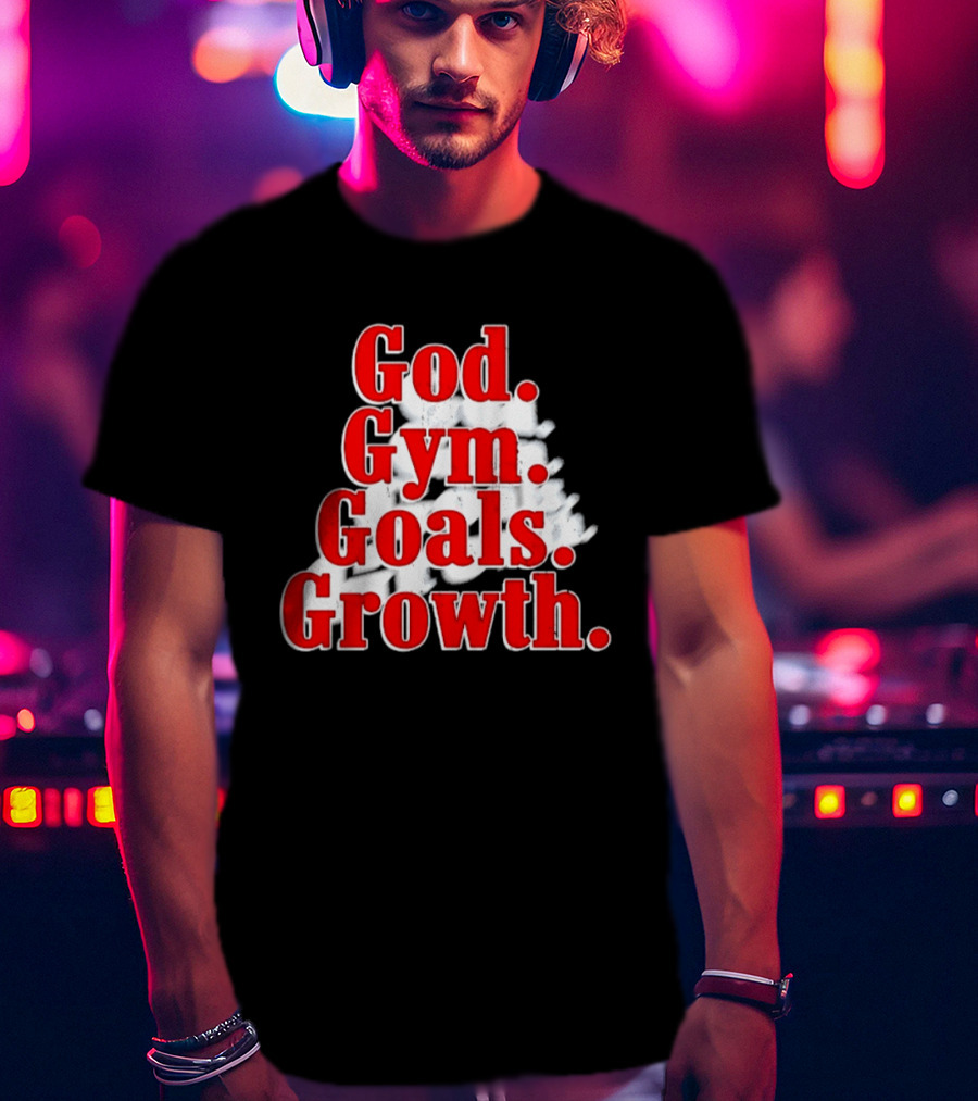 God Gym Goals Growth Fitness Motivation Lifestyle Priorities T-Shirt