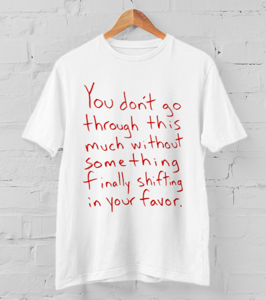 You Don't Go Through This Much Without Something Finally Shifting In Your Favor Red T-Shirt