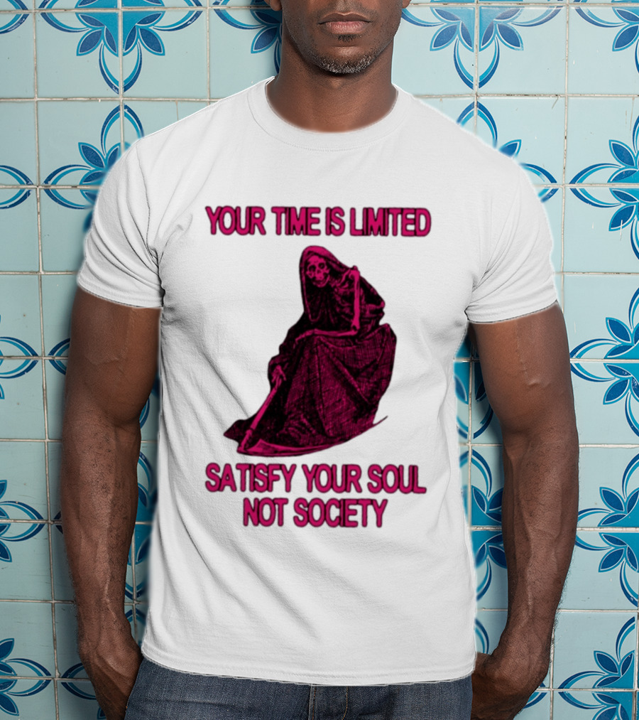 Your Time Is Limited Satisfy Your Soul Not Society Grim Reaper T-Shirt
