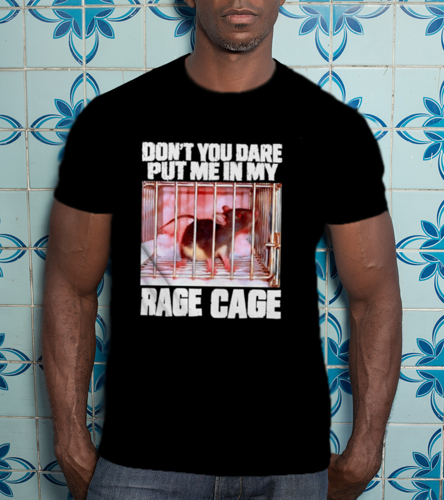 Don't You Dare Put Me In My Rage Cage Mouse T-Shirt