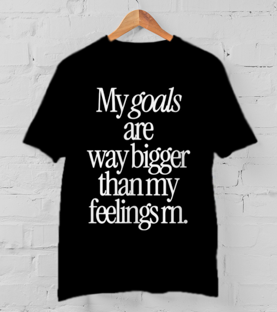 My Goals Are Way Bigger Than My Feelings Rn Empowering Mindset Focus T-Shirt