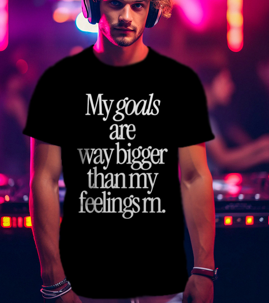 My Goals Are Way Bigger Than My Feelings Rn Empowering Mindset Focus T-Shirt