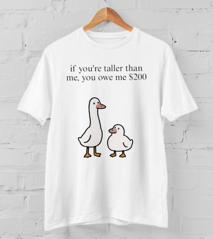 If You're Taller Than Me You Owe Me $200 Duck T-Shirt
