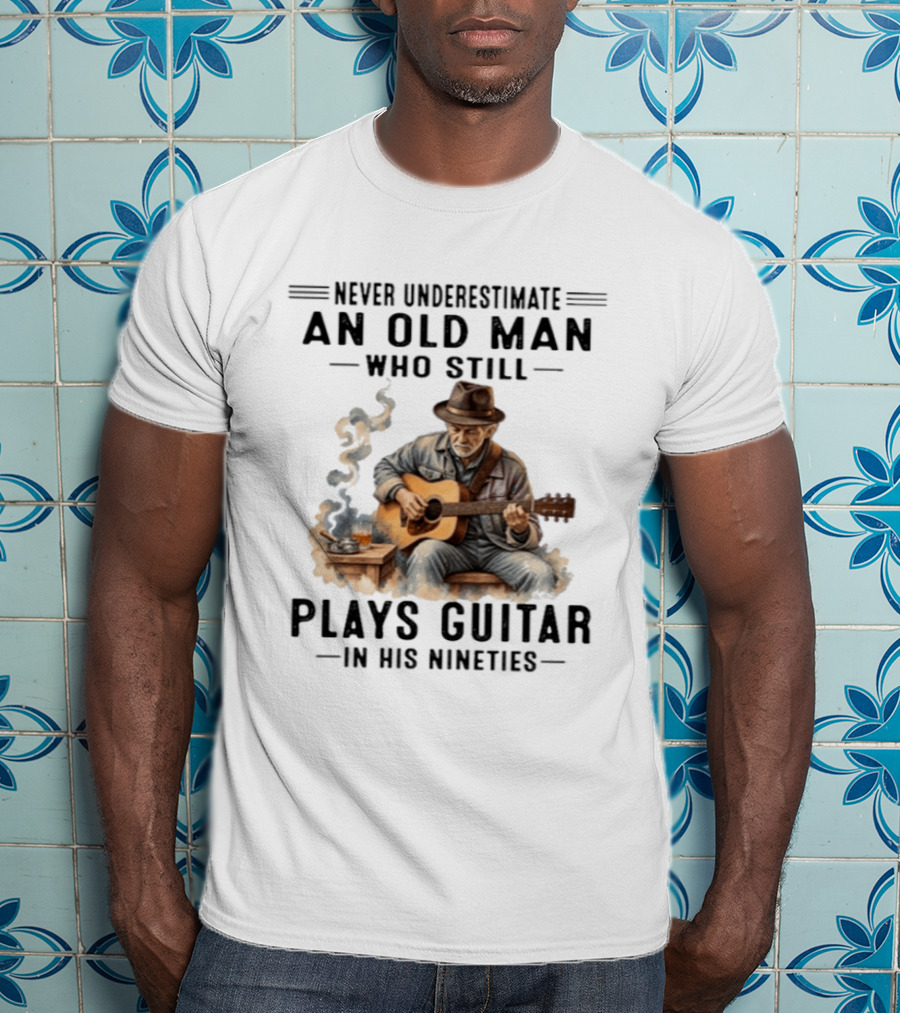 Never Underestimate An Old Man Who Still Plays Guitar In His Nineties T-Shirt