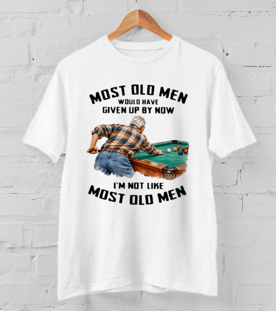 Pool Table Enthusiast Most Old Men Would Have Given Up I'm Not Like Most Old Men T-Shirt