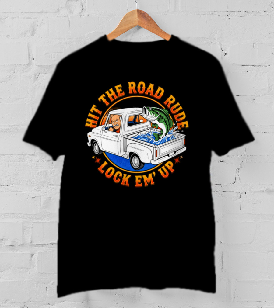 Hit The Road Rude Lock Em' Up Fishing Truck Catch Adventure T-Shirt