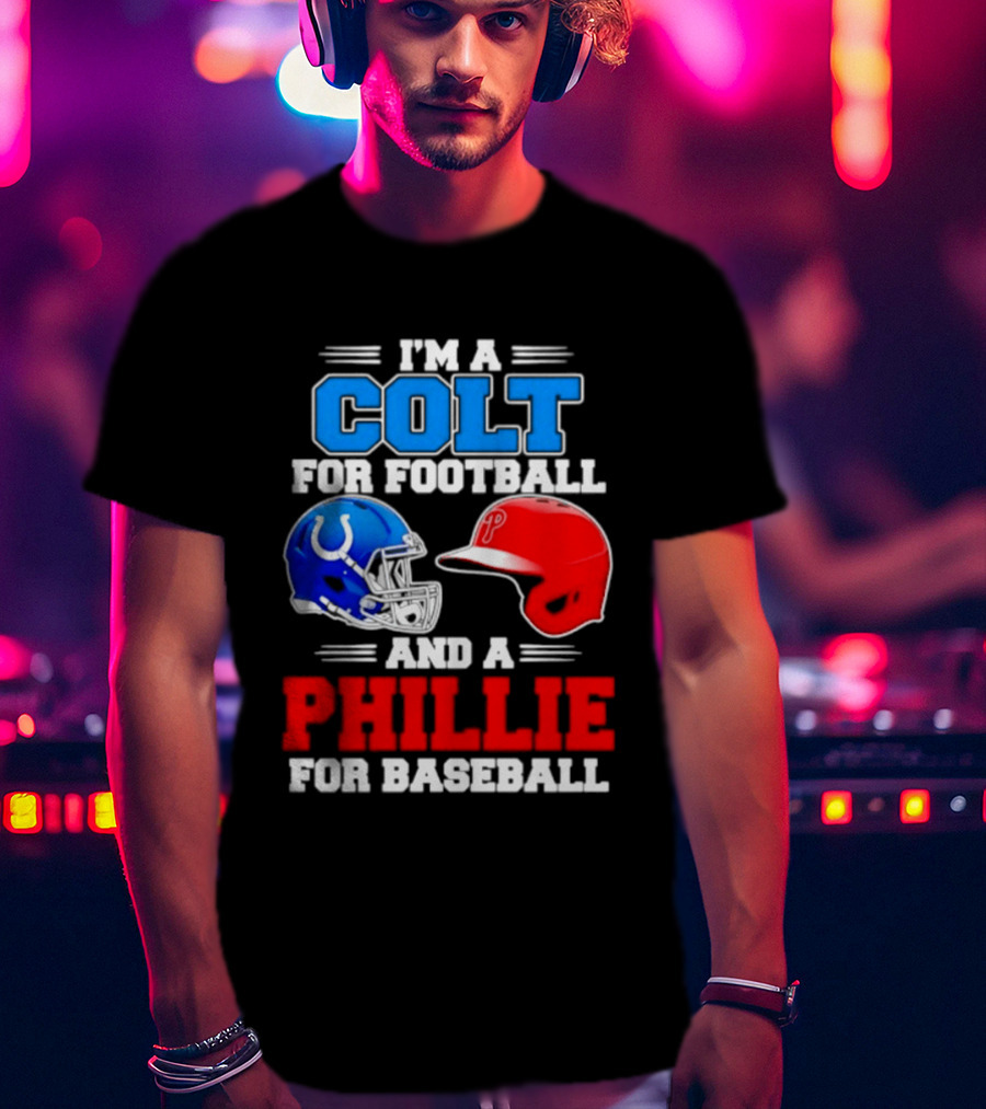 I'm A Colt For Football And A Phillie For Baseball 2026 Helmet T-Shirt