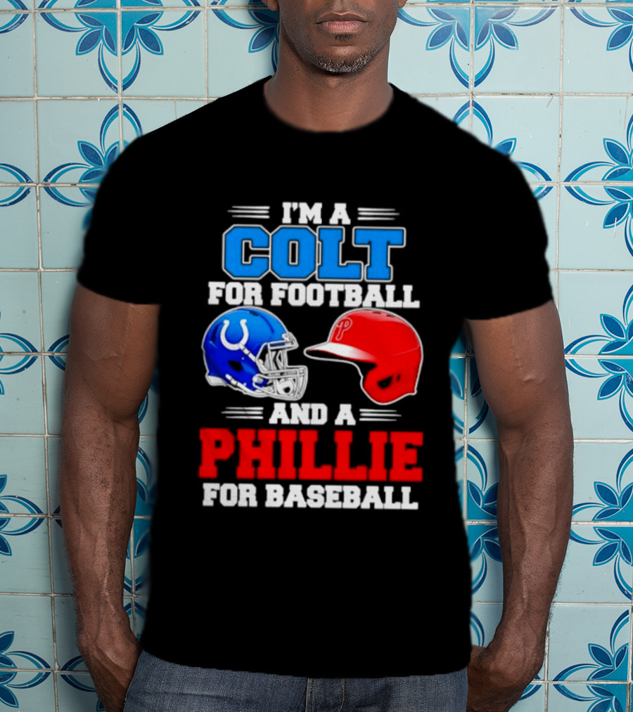 I'm A Colt For Football And A Phillie For Baseball 2026 Helmet T-Shirt