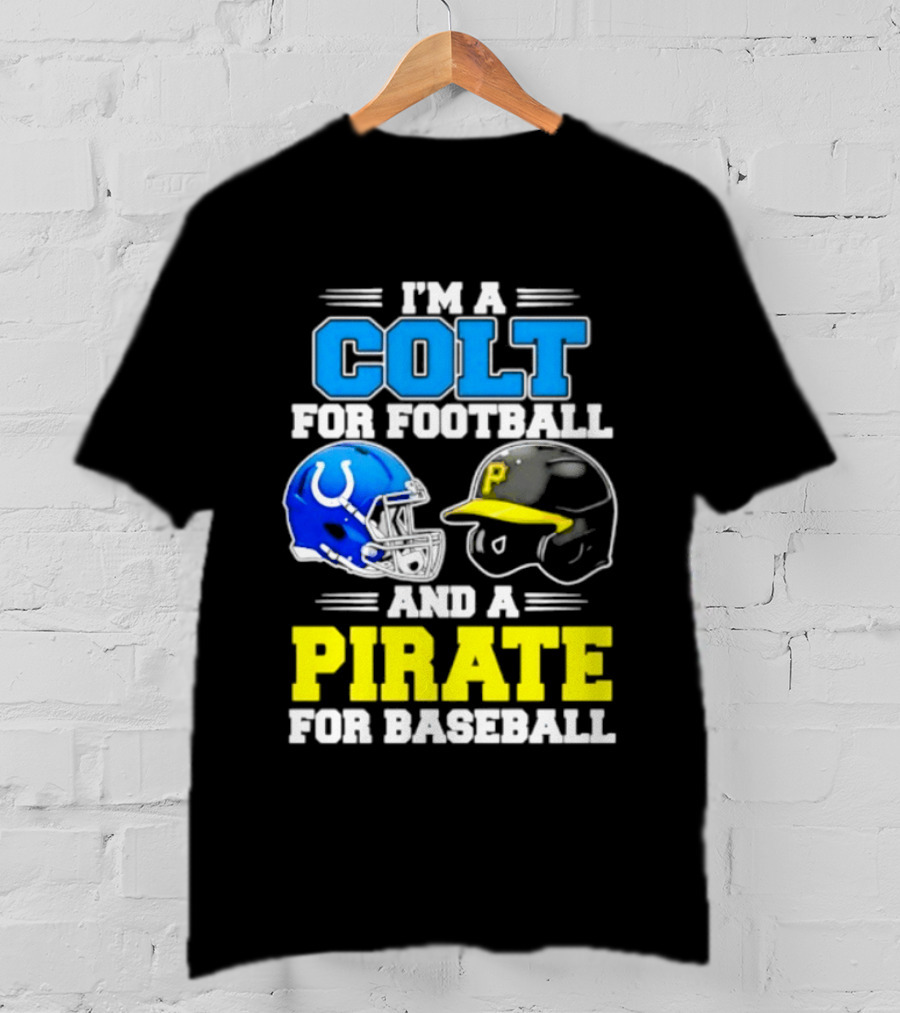I'm A Colt For Football And A Pirate For Baseball Helmet 2026 T-Shirt